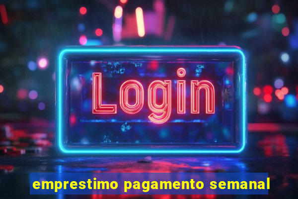 emprestimo pagamento semanal